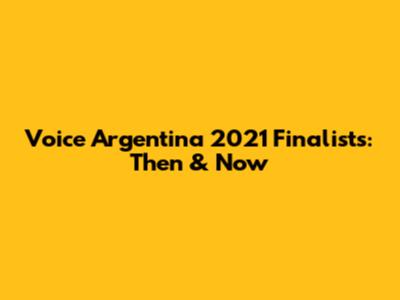Voice Argentina 2021 Finalists: Then & Now