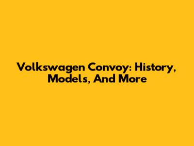 Volkswagen Convoy: History, Models, And More