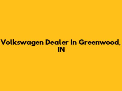 Volkswagen Dealer In Greenwood, IN