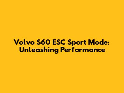 Volvo S60 ESC Sport Mode: Unleashing Performance
