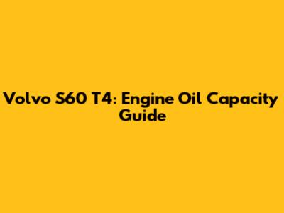 Volvo S60 T4: Engine Oil Capacity Guide