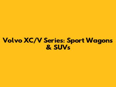 Volvo XC/V Series: Sport Wagons & SUVs