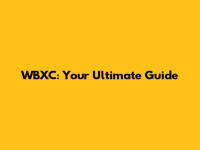 WBXC: Your Ultimate Guide
