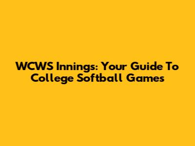 WCWS Innings: Your Guide To College Softball Games