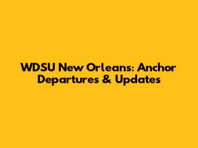 WDSU New Orleans: Anchor Departures & Updates