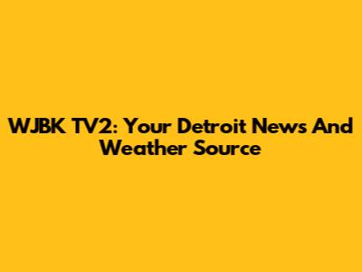 WJBK TV2: Your Detroit News And Weather Source