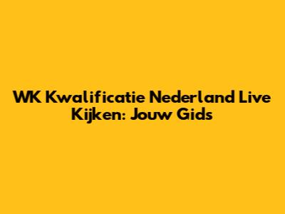 WK Kwalificatie Nederland Live Kijken: Jouw Gids