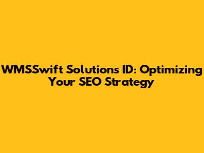 WMSSwift Solutions ID: Optimizing Your SEO Strategy