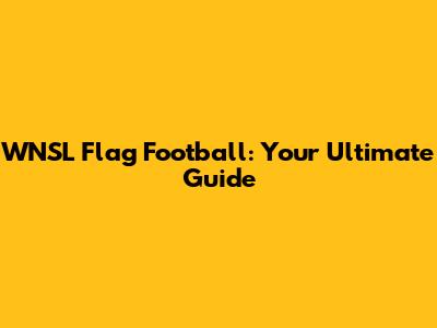 WNSL Flag Football: Your Ultimate Guide