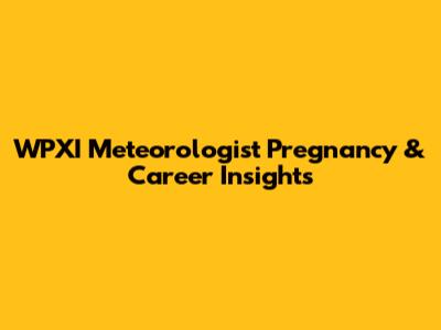 WPXI Meteorologist Pregnancy & Career Insights