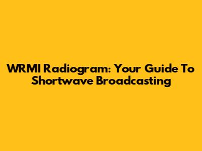 WRMI Radiogram: Your Guide To Shortwave Broadcasting