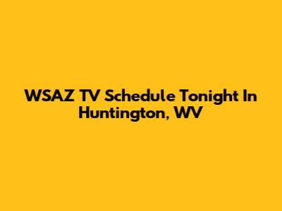 WSAZ TV Schedule Tonight In Huntington, WV