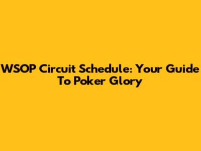 WSOP Circuit Schedule: Your Guide To Poker Glory