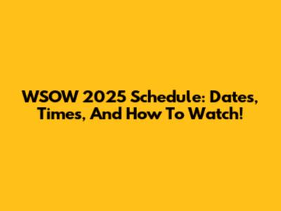WSOW 2025 Schedule: Dates, Times, And How To Watch!