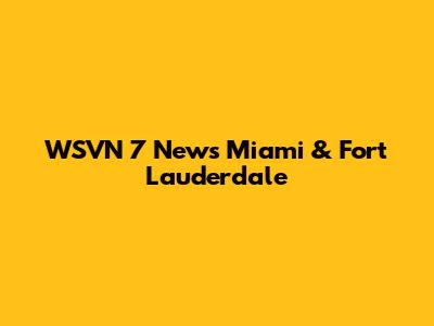 WSVN 7 News Miami & Fort Lauderdale