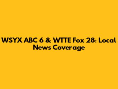 WSYX ABC 6 & WTTE Fox 28: Local News Coverage