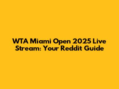 WTA Miami Open 2025 Live Stream: Your Reddit Guide