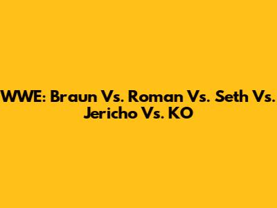 WWE: Braun Vs. Roman Vs. Seth Vs. Jericho Vs. KO