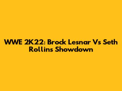 WWE 2K22: Brock Lesnar Vs Seth Rollins Showdown