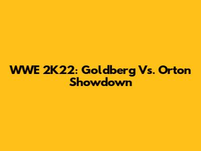 WWE 2K22: Goldberg Vs. Orton Showdown