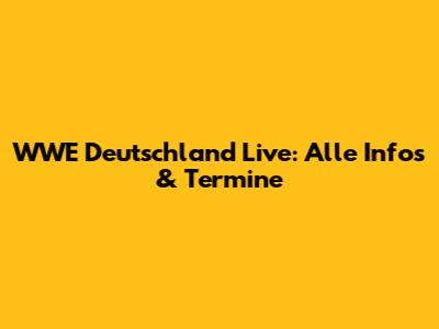 WWE Deutschland Live: Alle Infos & Termine