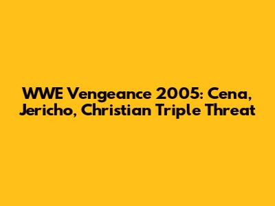 WWE Vengeance 2005: Cena, Jericho, Christian Triple Threat
