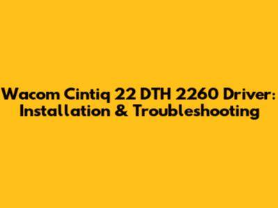 Wacom Cintiq 22 DTH 2260 Driver: Installation & Troubleshooting