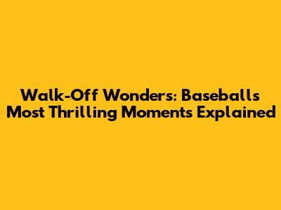 Walk-Off Wonders: Baseball's Most Thrilling Moments Explained