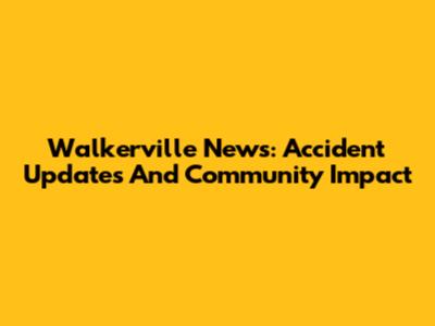 Walkerville News: Accident Updates And Community Impact
