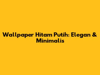 Wallpaper Hitam Putih: Elegan & Minimalis