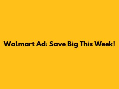 Walmart Ad: Save Big This Week!