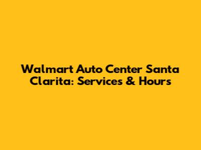 Walmart Auto Center Santa Clarita: Services & Hours