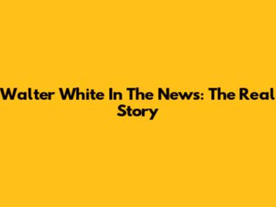 Walter White In The News: The Real Story