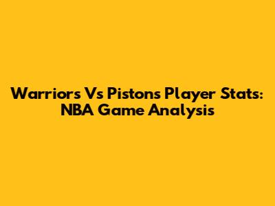 Warriors Vs Pistons Player Stats: NBA Game Analysis