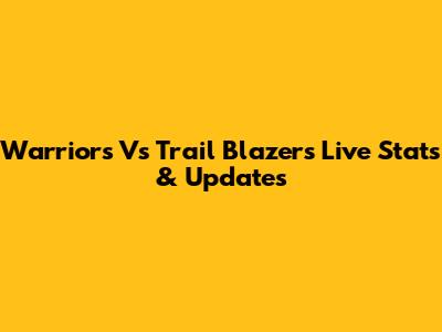 Warriors Vs Trail Blazers Live Stats & Updates
