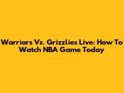 Warriors Vs. Grizzlies Live: How To Watch NBA Game Today