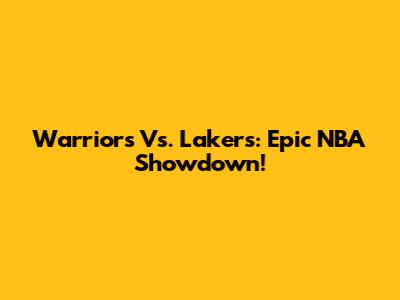 Warriors Vs. Lakers: Epic NBA Showdown!