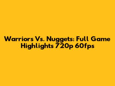 Warriors Vs. Nuggets: Full Game Highlights 720p 60fps