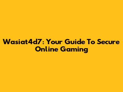 Wasiat4d7: Your Guide To Secure Online Gaming