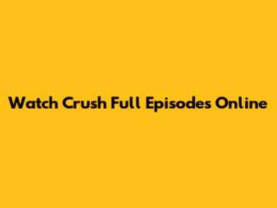 Watch "Crush" Full Episodes Online