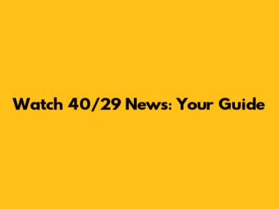 Watch 40/29 News: Your Guide