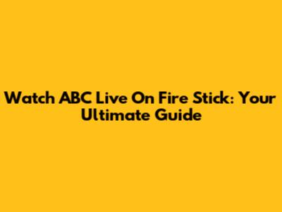 Watch ABC Live On Fire Stick: Your Ultimate Guide