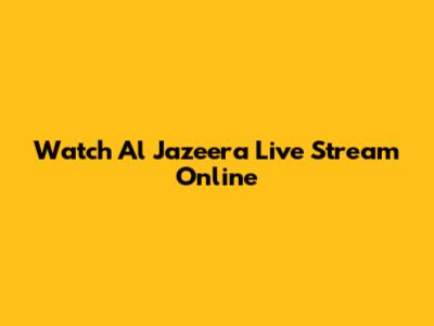 Watch Al Jazeera Live Stream Online