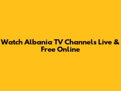 Watch Albania TV Channels Live & Free Online