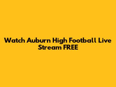 Watch Auburn High Football Live Stream FREE