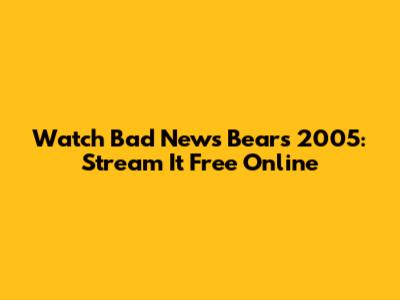 Watch Bad News Bears 2005: Stream It Free Online