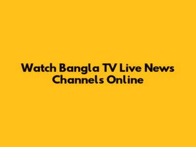 Watch Bangla TV Live News Channels Online