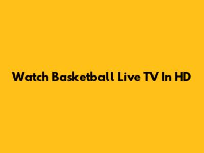 Watch Basketball Live TV In HD