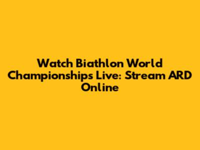 Watch Biathlon World Championships Live: Stream ARD Online