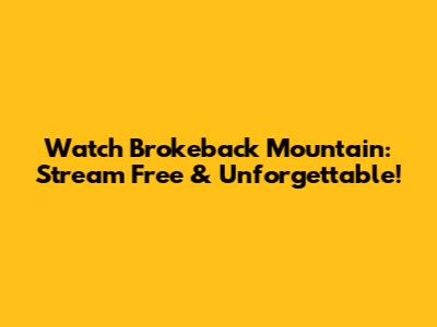 Watch Brokeback Mountain: Stream Free & Unforgettable!